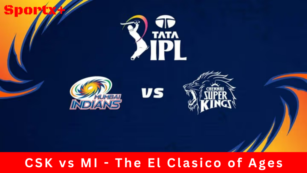 CSK vs MI - The El Clasico of Ages